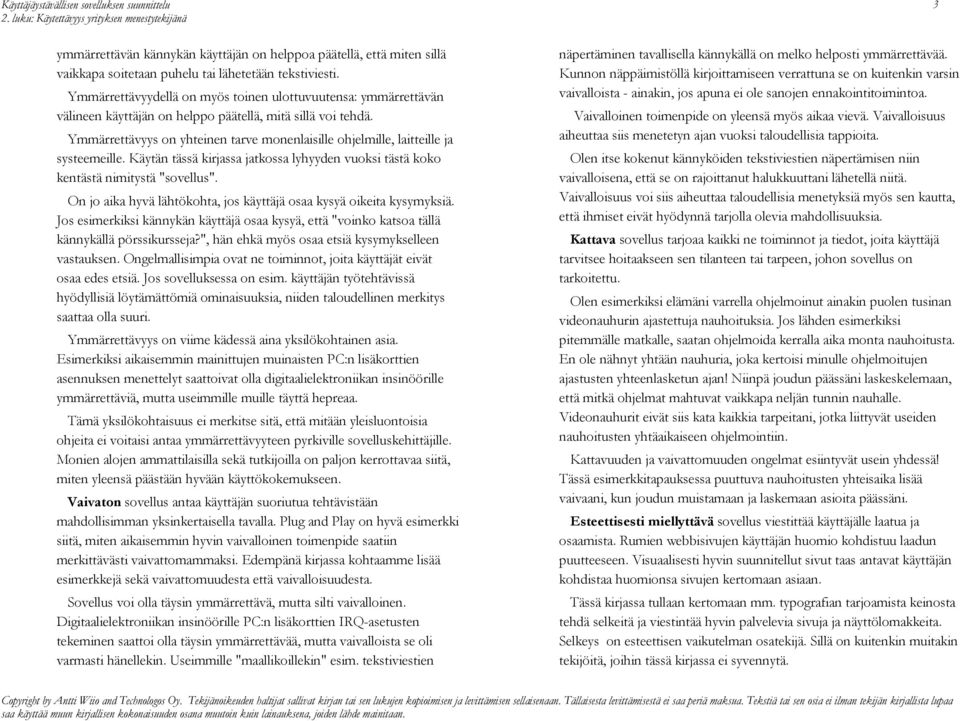 Ymmärrettävyys on yhteinen tarve monenlaisille ohjelmille, laitteille ja systeemeille. Käytän tässä kirjassa jatkossa lyhyyden vuoksi tästä koko kentästä nimitystä "sovellus".