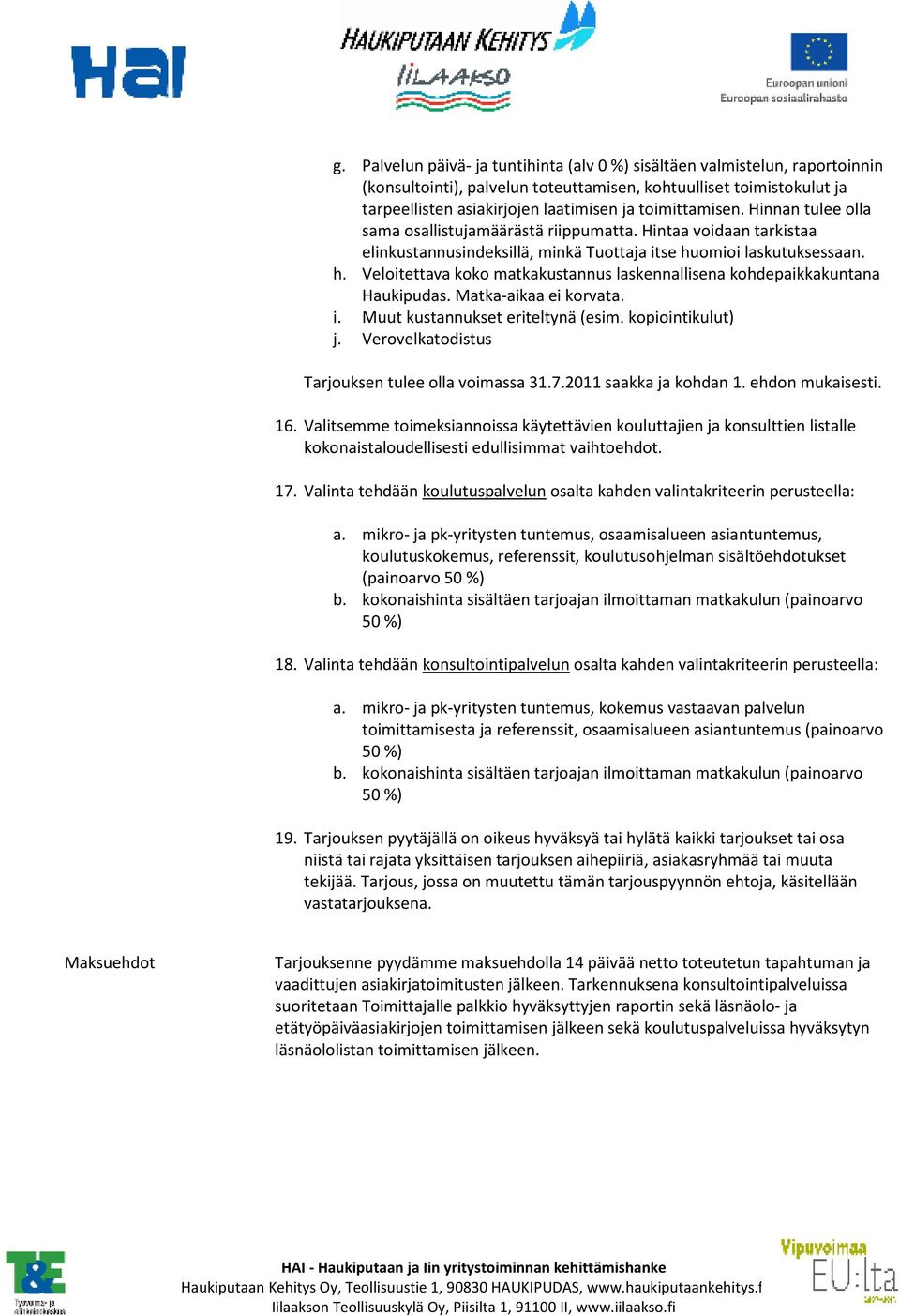 omioi laskutuksessaan. h. Veloitettava koko matkakustannus laskennallisena kohdepaikkakuntana Haukipudas. Matka-aikaa ei korvata. i. Muut kustannukset eriteltynä (esim. kopiointikulut) j.