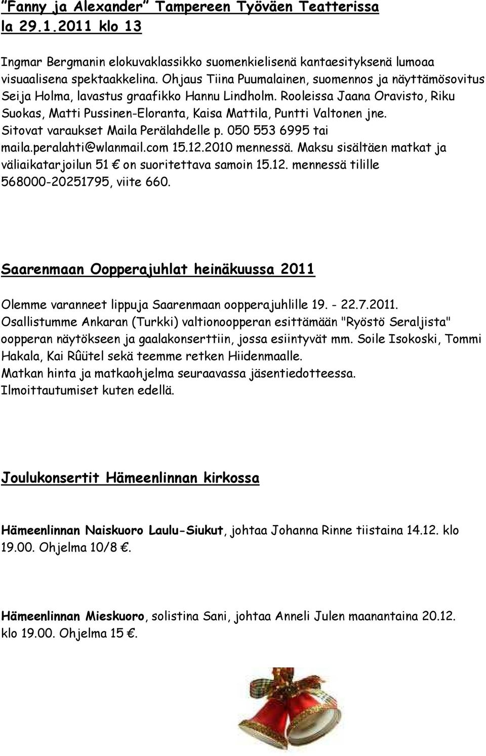 Rooleissa Jaana Oravisto, Riku Suokas, Matti Pussinen-Eloranta, Kaisa Mattila, Puntti Valtonen jne. Sitovat varaukset Maila Perälahdelle p. 050 553 6995 tai maila.peralahti@wlanmail.com 15.12.