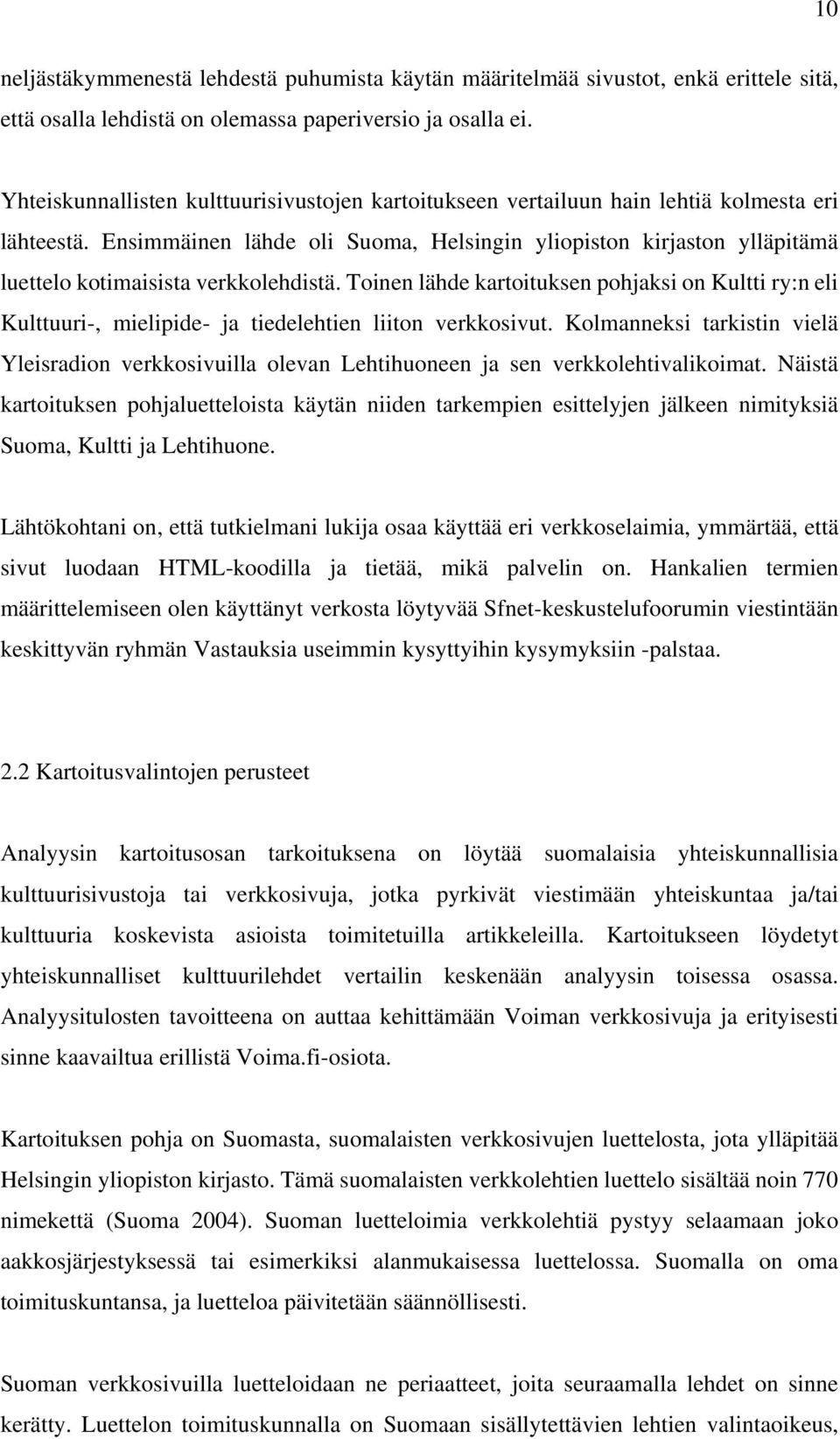 Ensimmäinen lähde oli Suoma, Helsingin yliopiston kirjaston ylläpitämä luettelo kotimaisista verkkolehdistä.