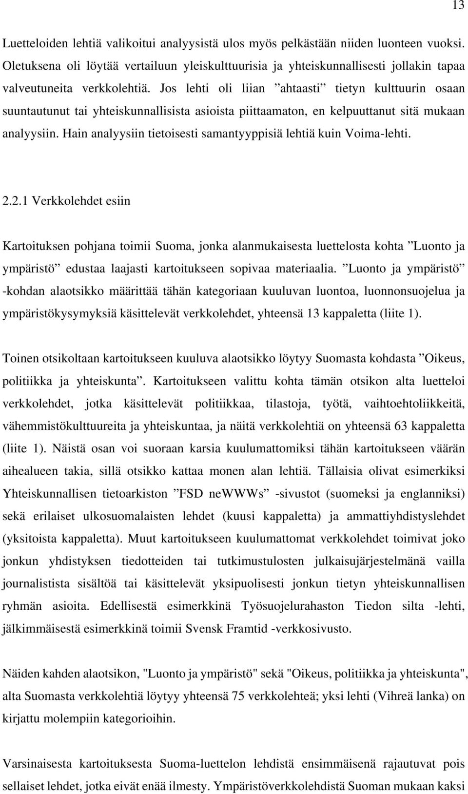 Jos lehti oli liian ahtaasti tietyn kulttuurin osaan suuntautunut tai yhteiskunnallisista asioista piittaamaton, en kelpuuttanut sitä mukaan analyysiin.