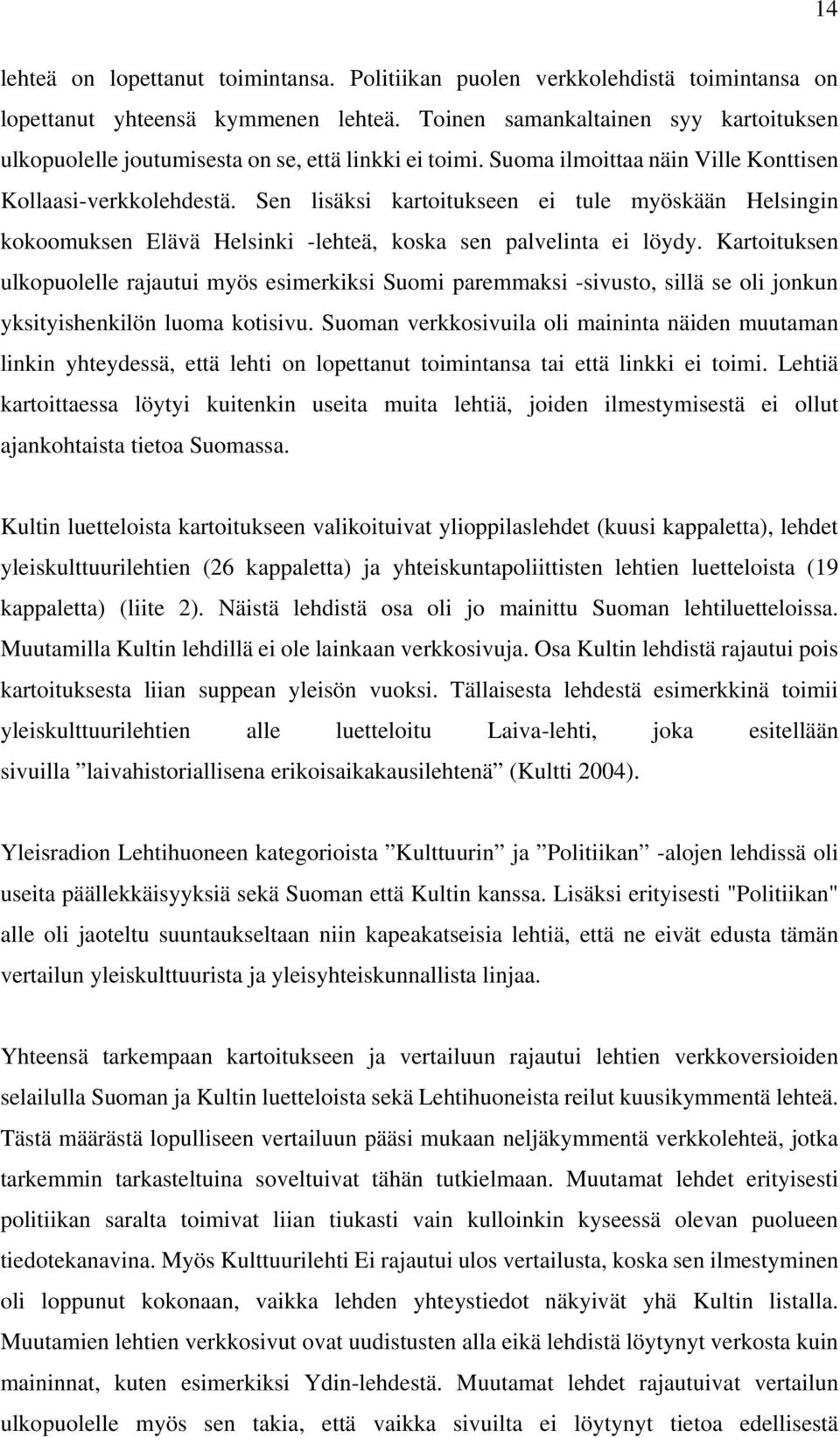 Sen lisäksi kartoitukseen ei tule myöskään Helsingin kokoomuksen Elävä Helsinki -lehteä, koska sen palvelinta ei löydy.