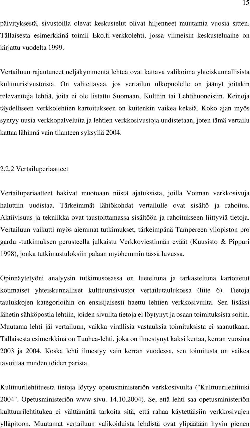 On valitettavaa, jos vertailun ulkopuolelle on jäänyt joitakin relevantteja lehtiä, joita ei ole listattu Suomaan, Kulttiin tai Lehtihuoneisiin.