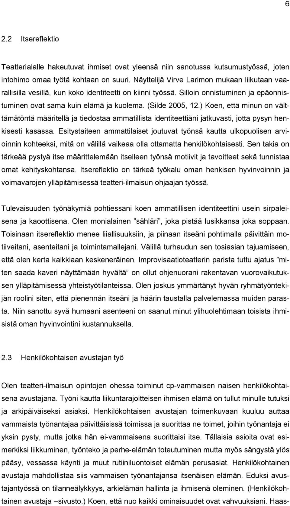 ) Koen, että minun on välttämätöntä määritellä ja tiedostaa ammatillista identiteettiäni jatkuvasti, jotta pysyn henkisesti kasassa.