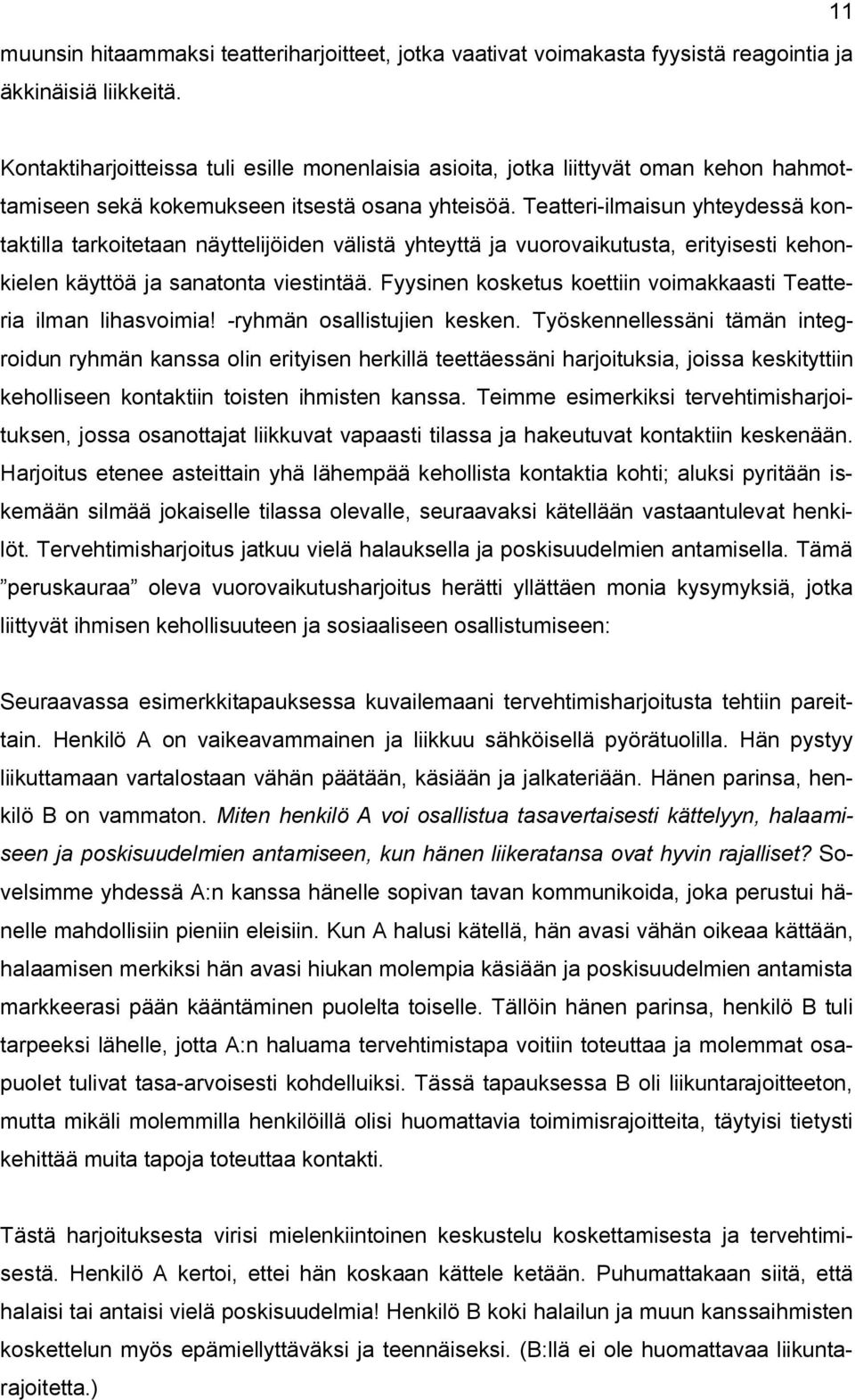 Teatteri-ilmaisun yhteydessä kontaktilla tarkoitetaan näyttelijöiden välistä yhteyttä ja vuorovaikutusta, erityisesti kehonkielen käyttöä ja sanatonta viestintää.