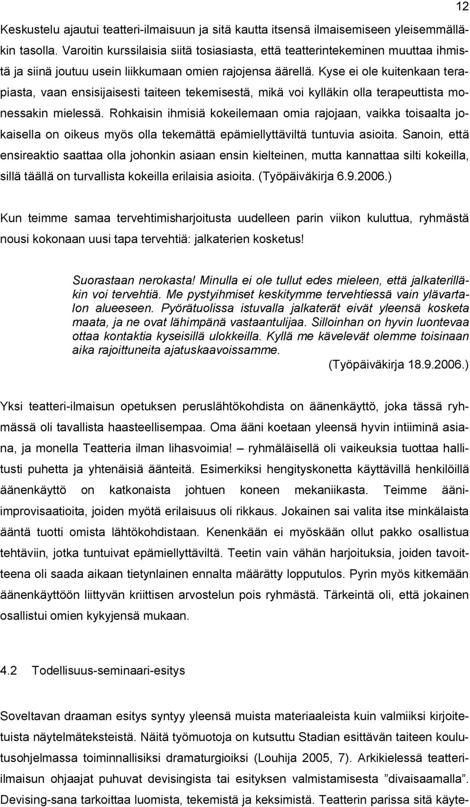 Kyse ei ole kuitenkaan terapiasta, vaan ensisijaisesti taiteen tekemisestä, mikä voi kylläkin olla terapeuttista monessakin mielessä.