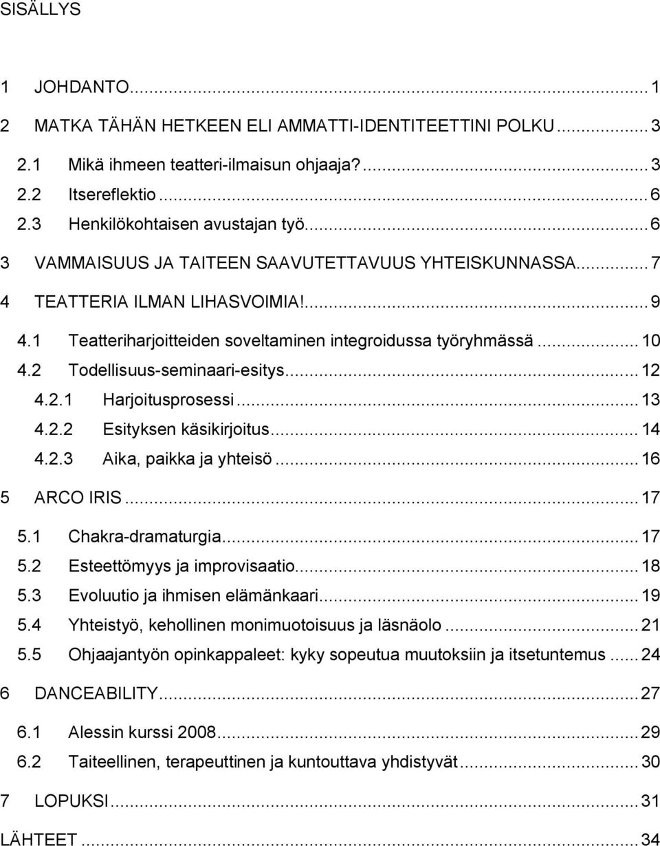 ..12 4.2.1 Harjoitusprosessi...13 4.2.2 Esityksen käsikirjoitus... 14 4.2.3 Aika, paikka ja yhteisö...16 5 ARCO IRIS...17 5.1 Chakra-dramaturgia...17 5.2 Esteettömyys ja improvisaatio...18 5.