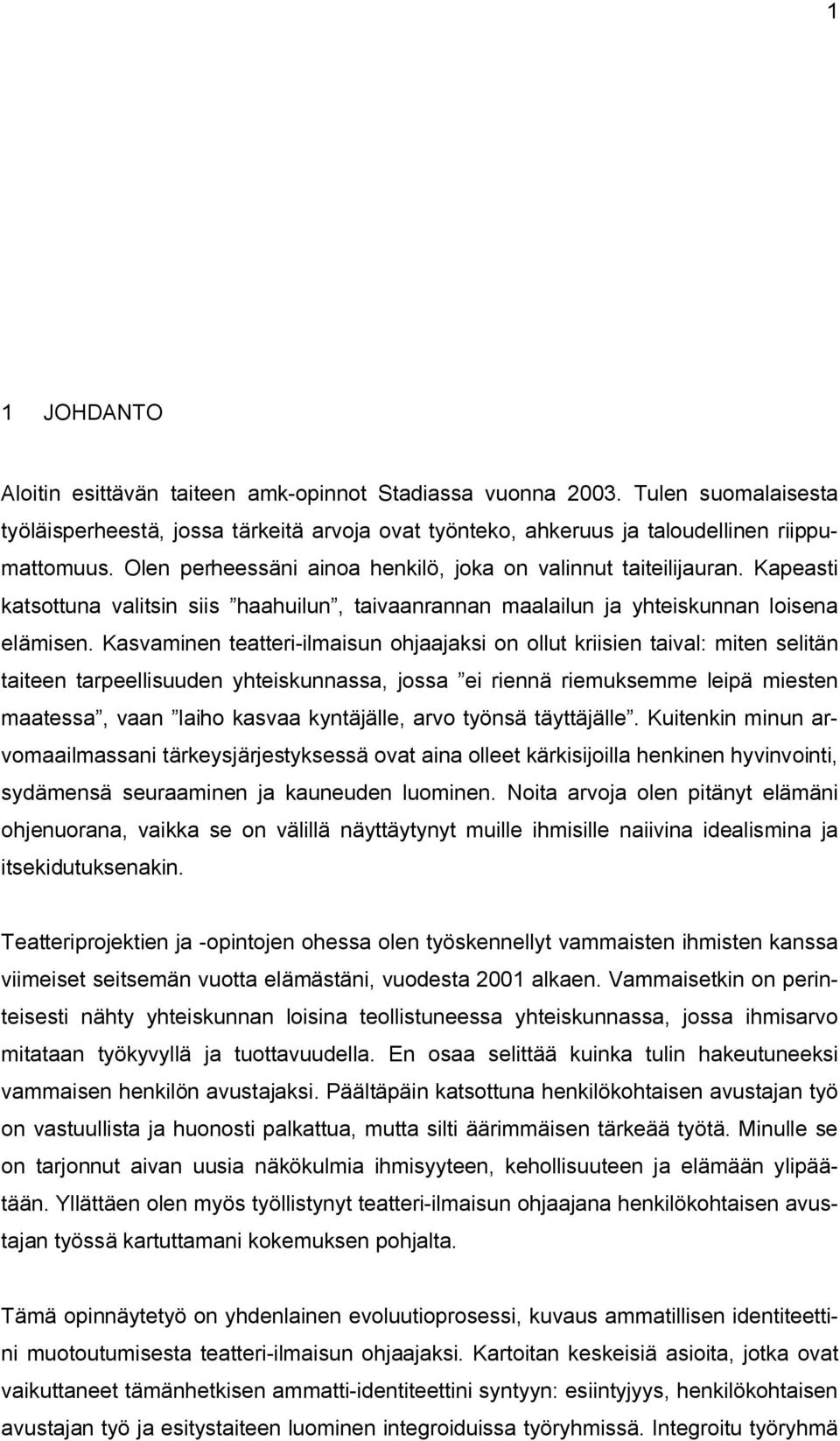 Kasvaminen teatteri-ilmaisun ohjaajaksi on ollut kriisien taival: miten selitän taiteen tarpeellisuuden yhteiskunnassa, jossa ei riennä riemuksemme leipä miesten maatessa, vaan laiho kasvaa