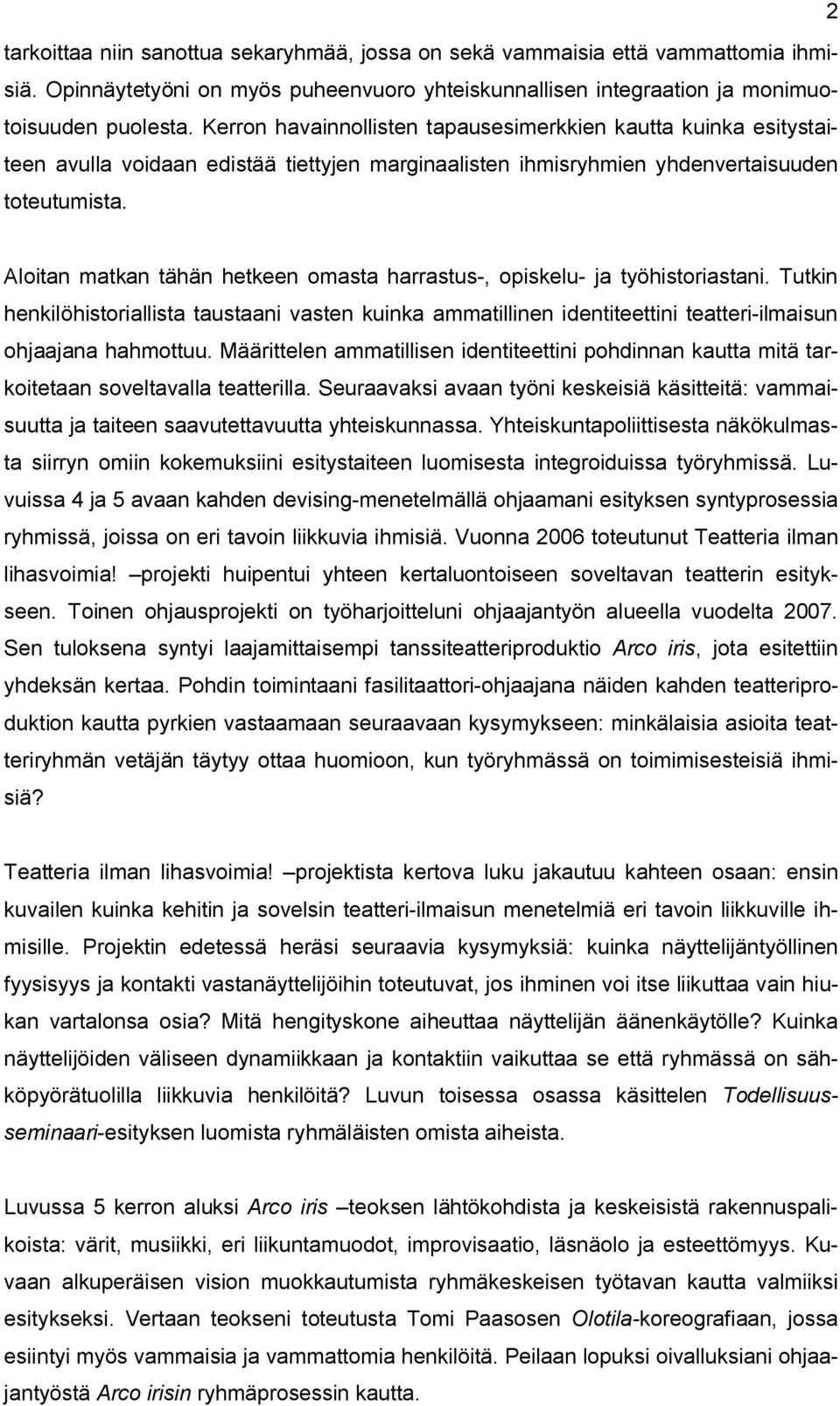 Aloitan matkan tähän hetkeen omasta harrastus-, opiskelu- ja työhistoriastani. Tutkin henkilöhistoriallista taustaani vasten kuinka ammatillinen identiteettini teatteri-ilmaisun ohjaajana hahmottuu.