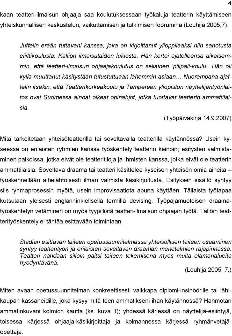 Hän kertoi ajatelleensa aikaisemmin, että teatteri-ilmaisun ohjaajakoulutus on sellainen pilipali-koulu.