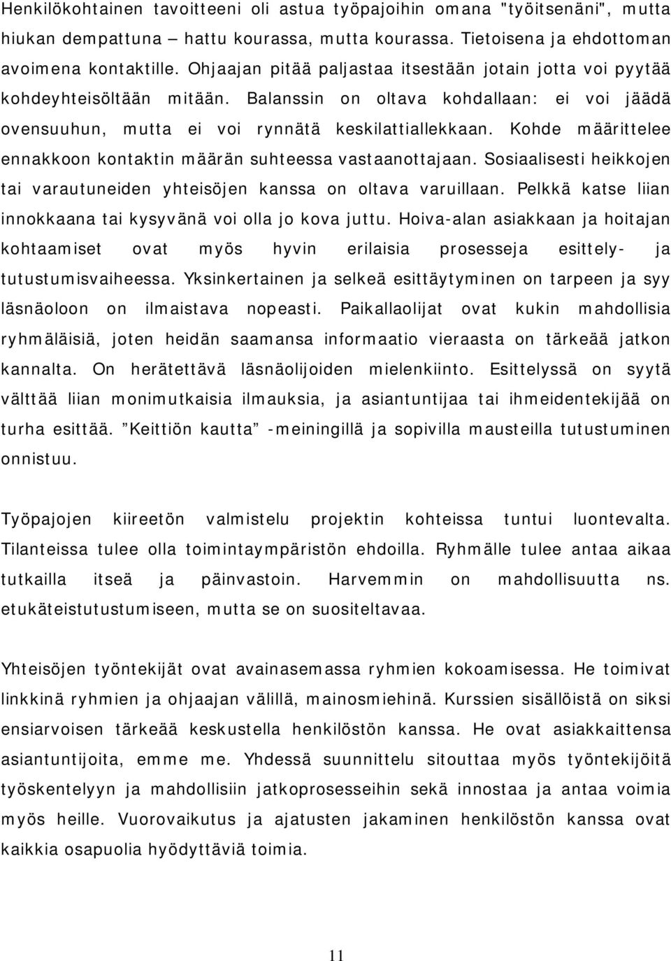 Kohde määrittelee ennakkoon kontaktin määrän suhteessa vastaanottajaan. Sosiaalisesti heikkojen tai varautuneiden yhteisöjen kanssa on oltava varuillaan.