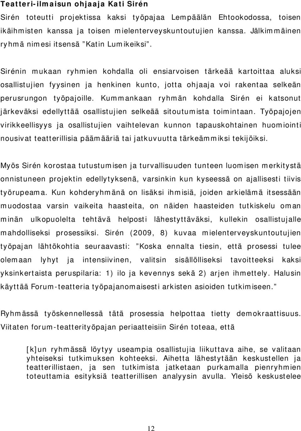 Sirénin mukaan ryhmien kohdalla oli ensiarvoisen tärkeää kartoittaa aluksi osallistujien fyysinen ja henkinen kunto, jotta ohjaaja voi rakentaa selkeän perusrungon työpajoille.