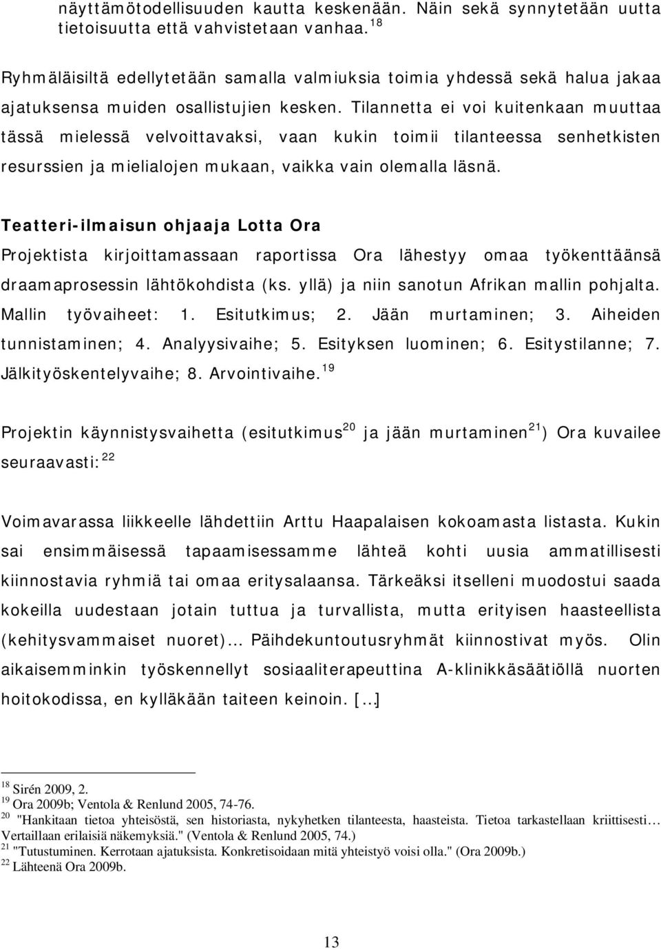 Tilannetta ei voi kuitenkaan muuttaa tässä mielessä velvoittavaksi, vaan kukin toimii tilanteessa senhetkisten resurssien ja mielialojen mukaan, vaikka vain olemalla läsnä.