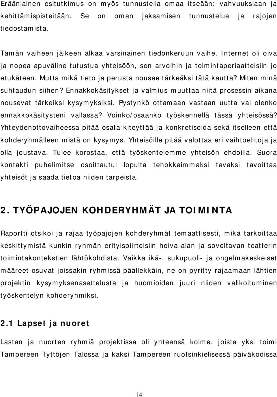 Mutta mikä tieto ja perusta nousee tärkeäksi tätä kautta? Miten minä suhtaudun siihen? Ennakkokäsitykset ja valmius muuttaa niitä prosessin aikana nousevat tärkeiksi kysymyksiksi.