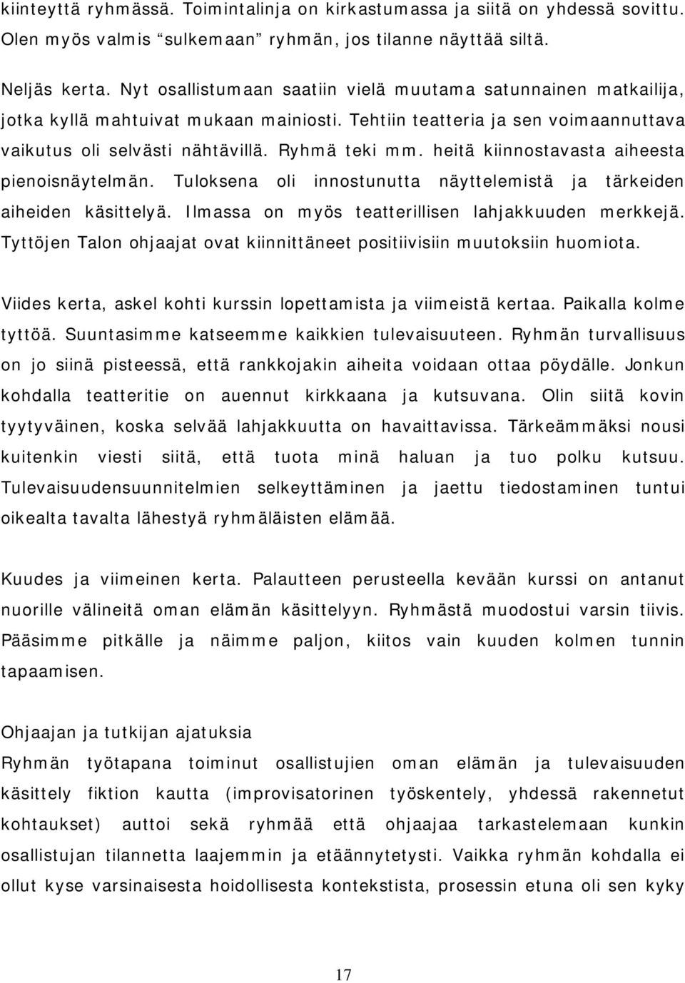 heitä kiinnostavasta aiheesta pienoisnäytelmän. Tuloksena oli innostunutta näyttelemistä ja tärkeiden aiheiden käsittelyä. Ilmassa on myös teatterillisen lahjakkuuden merkkejä.