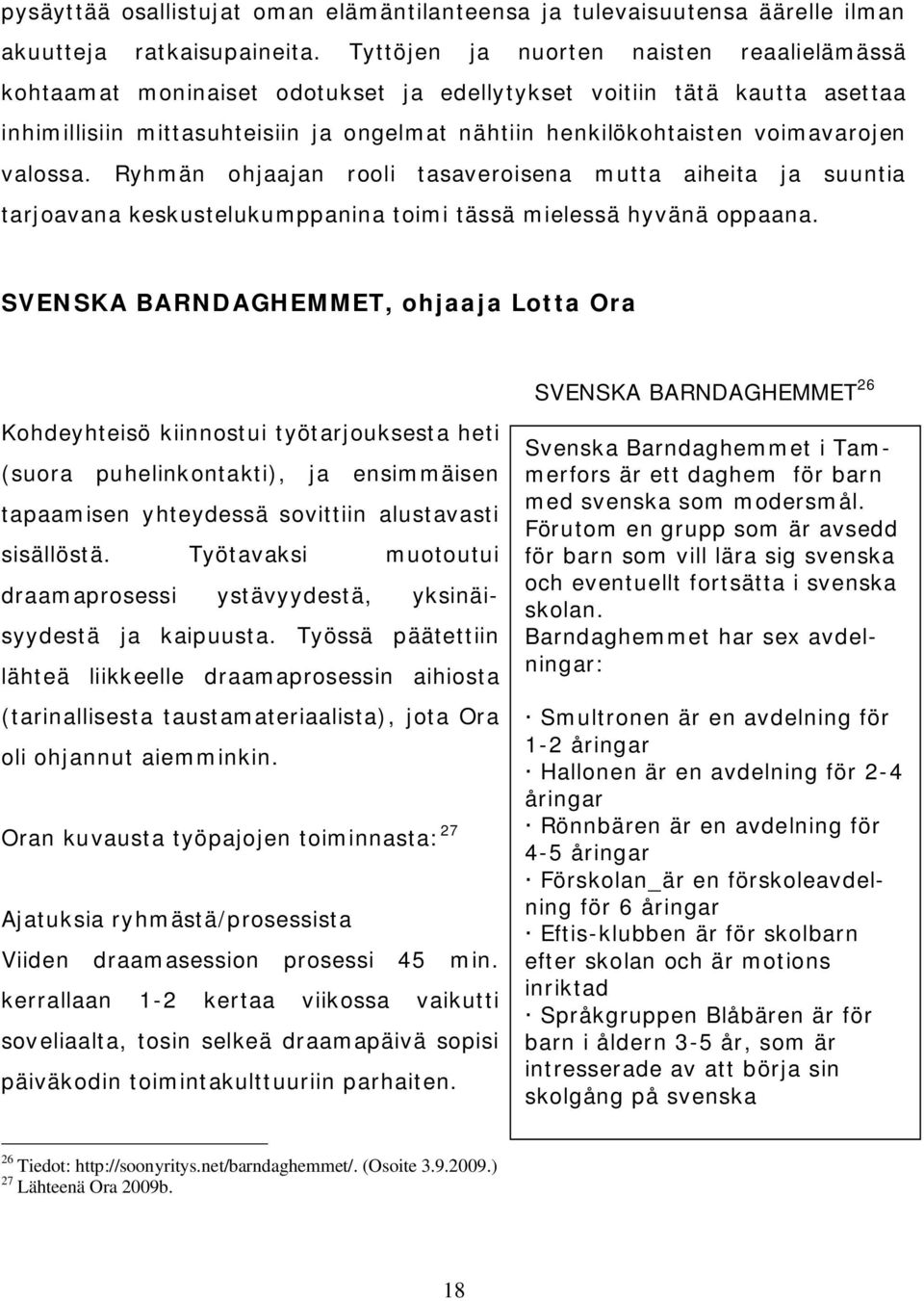 valossa. Ryhmän ohjaajan rooli tasaveroisena mutta aiheita ja suuntia tarjoavana keskustelukumppanina toimi tässä mielessä hyvänä oppaana.