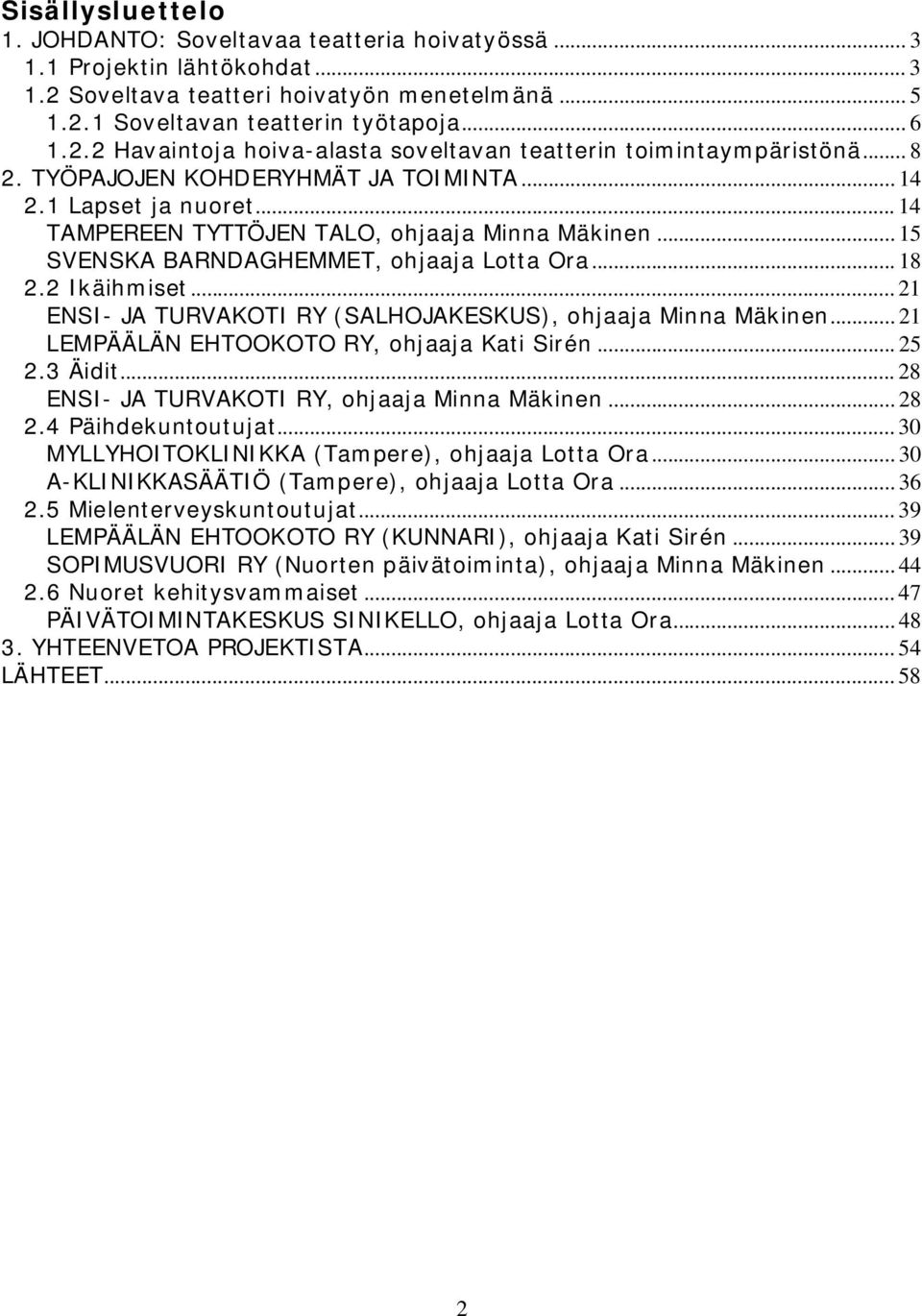 .. 21 ENSI JA TURVAKOTI RY (SALHOJAKESKUS), ohjaaja Minna Mäkinen... 21 LEMPÄÄLÄN EHTOOKOTO RY, ohjaaja Kati Sirén... 25 2.3 Äidit... 28 ENSI JA TURVAKOTI RY, ohjaaja Minna Mäkinen... 28 2.