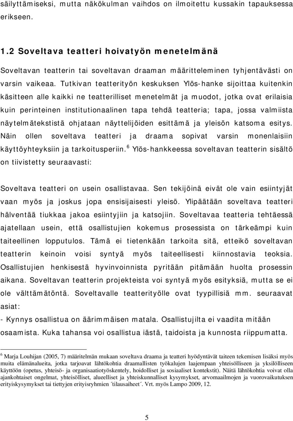 Tutkivan teatterityön keskuksen Ylös hanke sijoittaa kuitenkin käsitteen alle kaikki ne teatterilliset menetelmät ja muodot, jotka ovat erilaisia kuin perinteinen institutionaalinen tapa tehdä