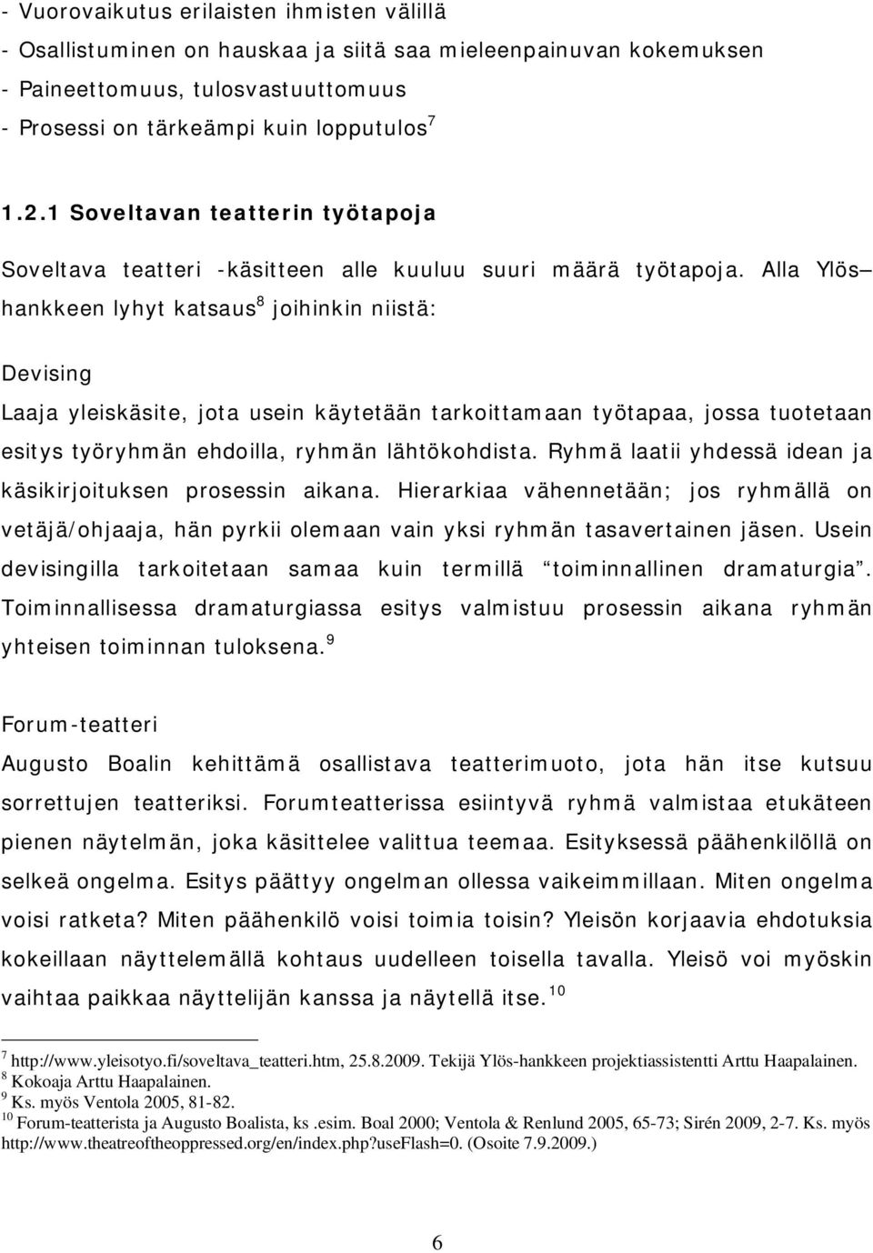 Alla Ylös hankkeen lyhyt katsaus 8 joihinkin niistä: Devising Laaja yleiskäsite, jota usein käytetään tarkoittamaan työtapaa, jossa tuotetaan esitys työryhmän ehdoilla, ryhmän lähtökohdista.