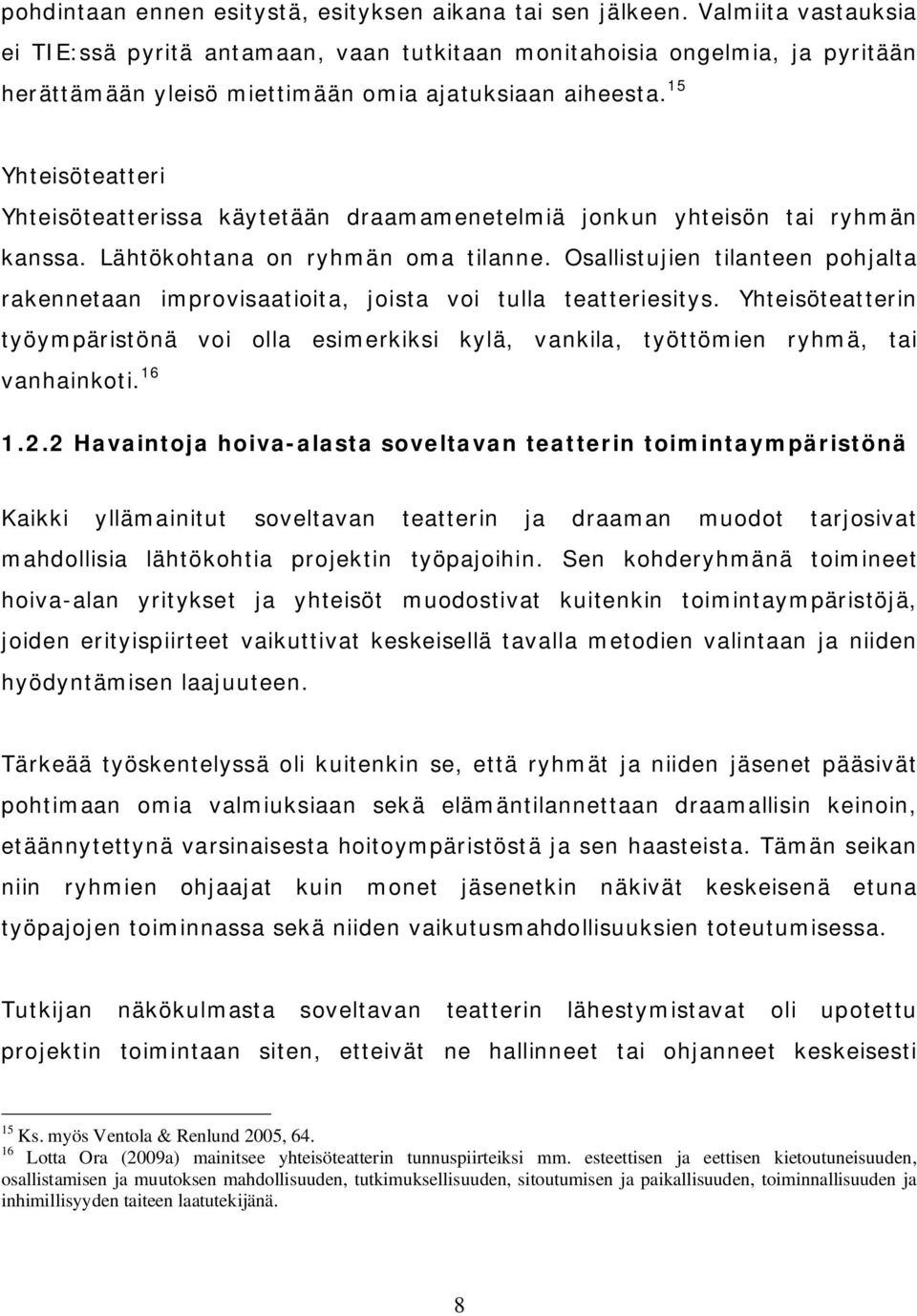 15 Yhteisöteatteri Yhteisöteatterissa käytetään draamamenetelmiä jonkun yhteisön tai ryhmän kanssa. Lähtökohtana on ryhmän oma tilanne.