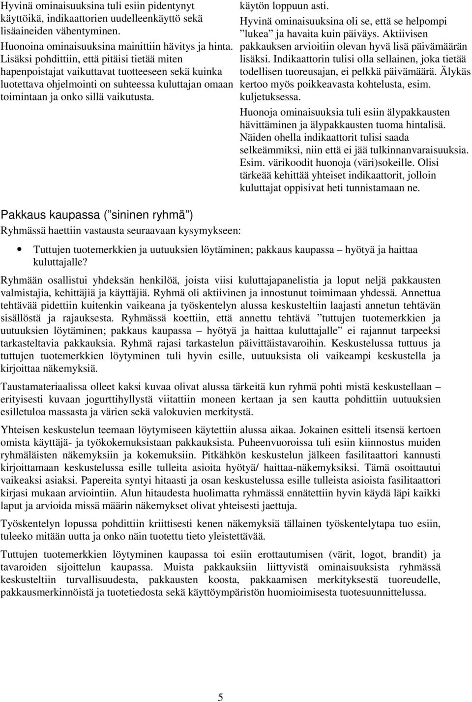 Pakkaus kaupassa ( sininen ryhmä ) Ryhmässä haettiin vastausta seuraavaan kysymykseen: käytön loppuun asti. Hyvinä ominaisuuksina oli se, että se helpompi lukea ja havaita kuin päiväys.