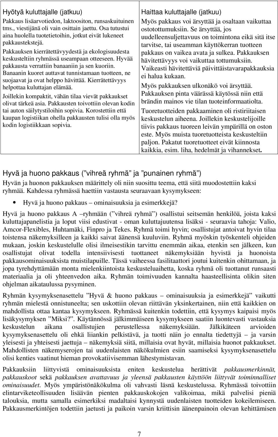 Hyvää pakkausta verrattiin banaaniin ja sen kuoriin. Banaanin kuoret auttavat tunnistamaan tuotteen, ne suojaavat ja ovat helppo hävittää. Kierrätettävyys helpottaa kuluttajan elämää.