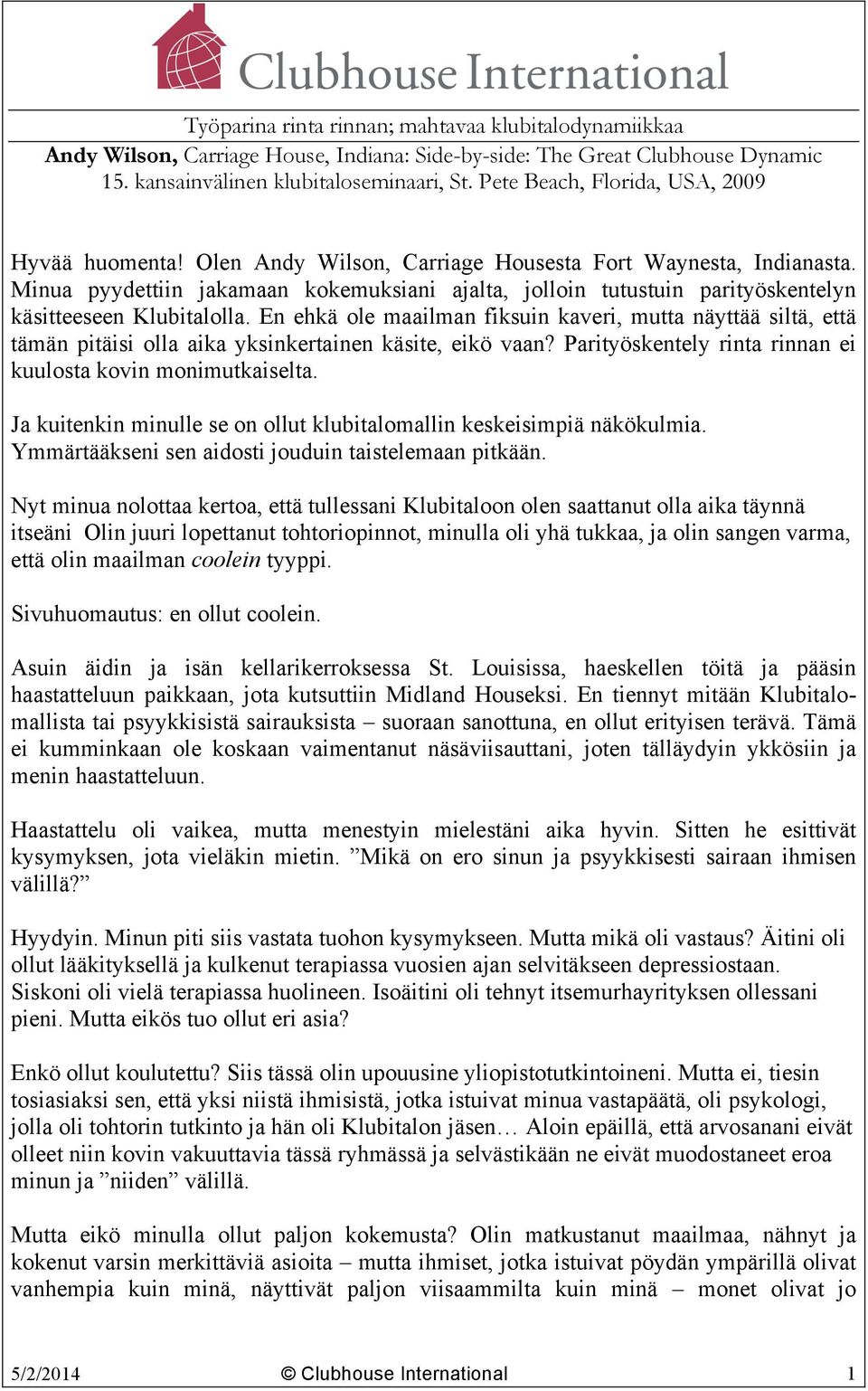 Ja kuitenkin minulle se on ollut klubitalomallin keskeisimpiä näkökulmia. Ymmärtääkseni sen aidosti jouduin taistelemaan pitkään.