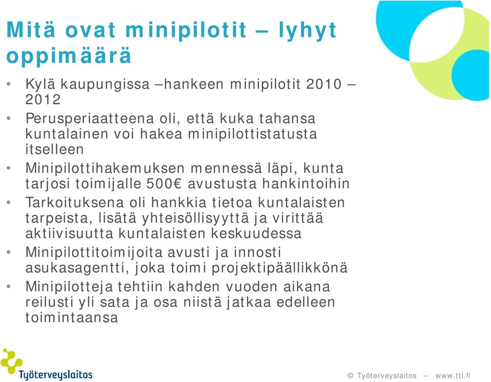hankkia tietoa kuntalaisten tarpeista, lisätä yhteisöllisyyttä ja virittää aktiivisuutta kuntalaisten keskuudessa Minipilottitoimijoita avusti ja