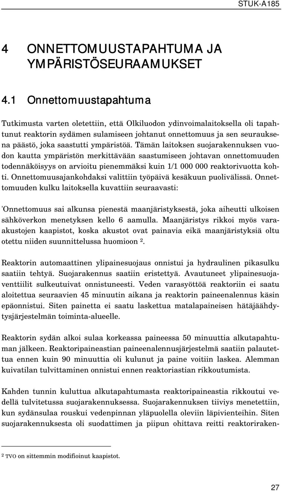 ympäristöä. Tämän laitoksen suojarakennuksen vuodon kautta ympäristön merkittävään saastumiseen johtavan onnettomuuden todennäköisyys on arvioitu pienemmäksi kuin 1/1 000 000 reaktorivuotta kohti.