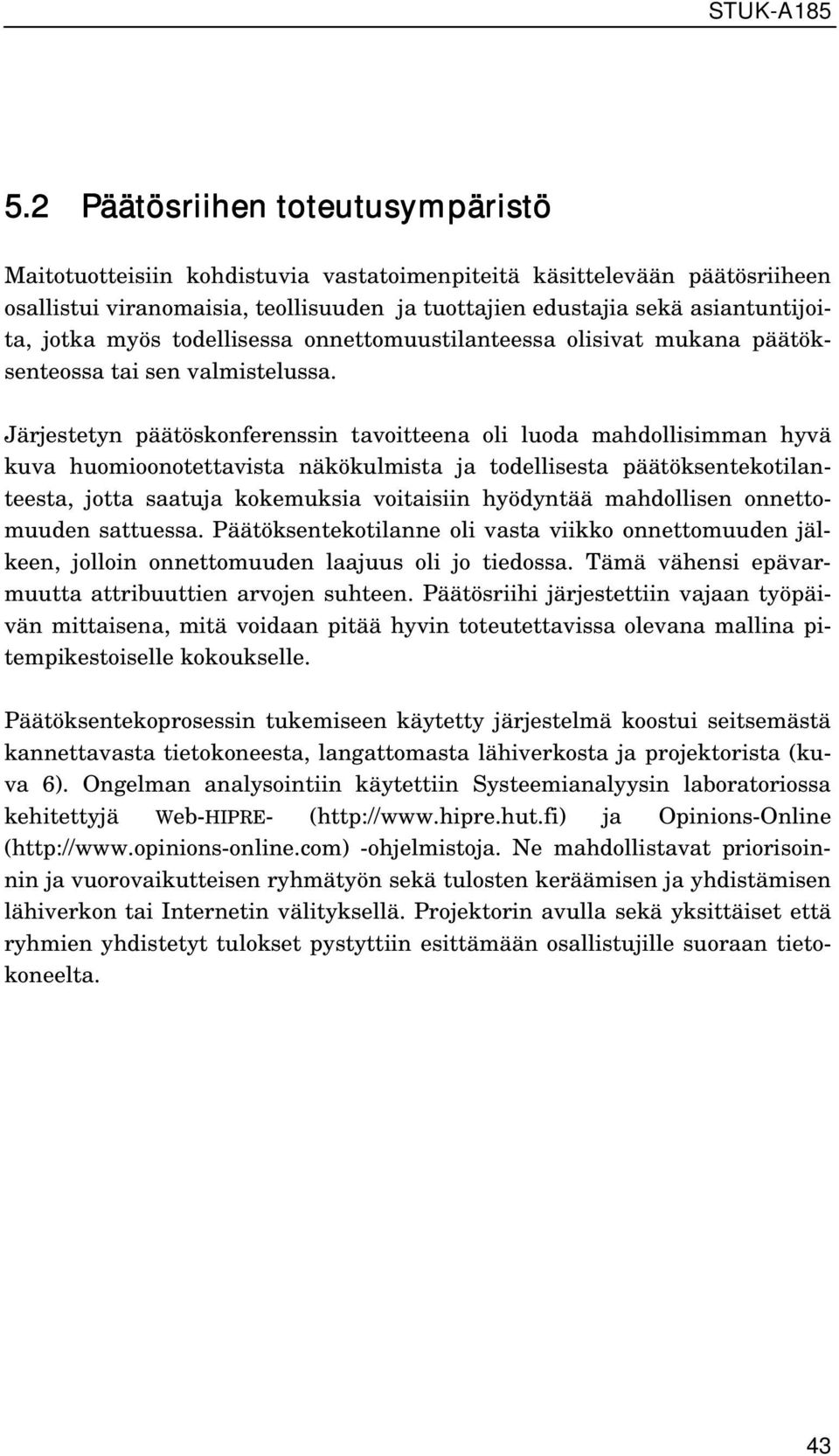 Järjestetyn päätöskonferenssin tavoitteena oli luoda mahdollisimman hyvä kuva huomioonotettavista näkökulmista ja todellisesta päätöksentekotilanteesta, jotta saatuja kokemuksia voitaisiin hyödyntää