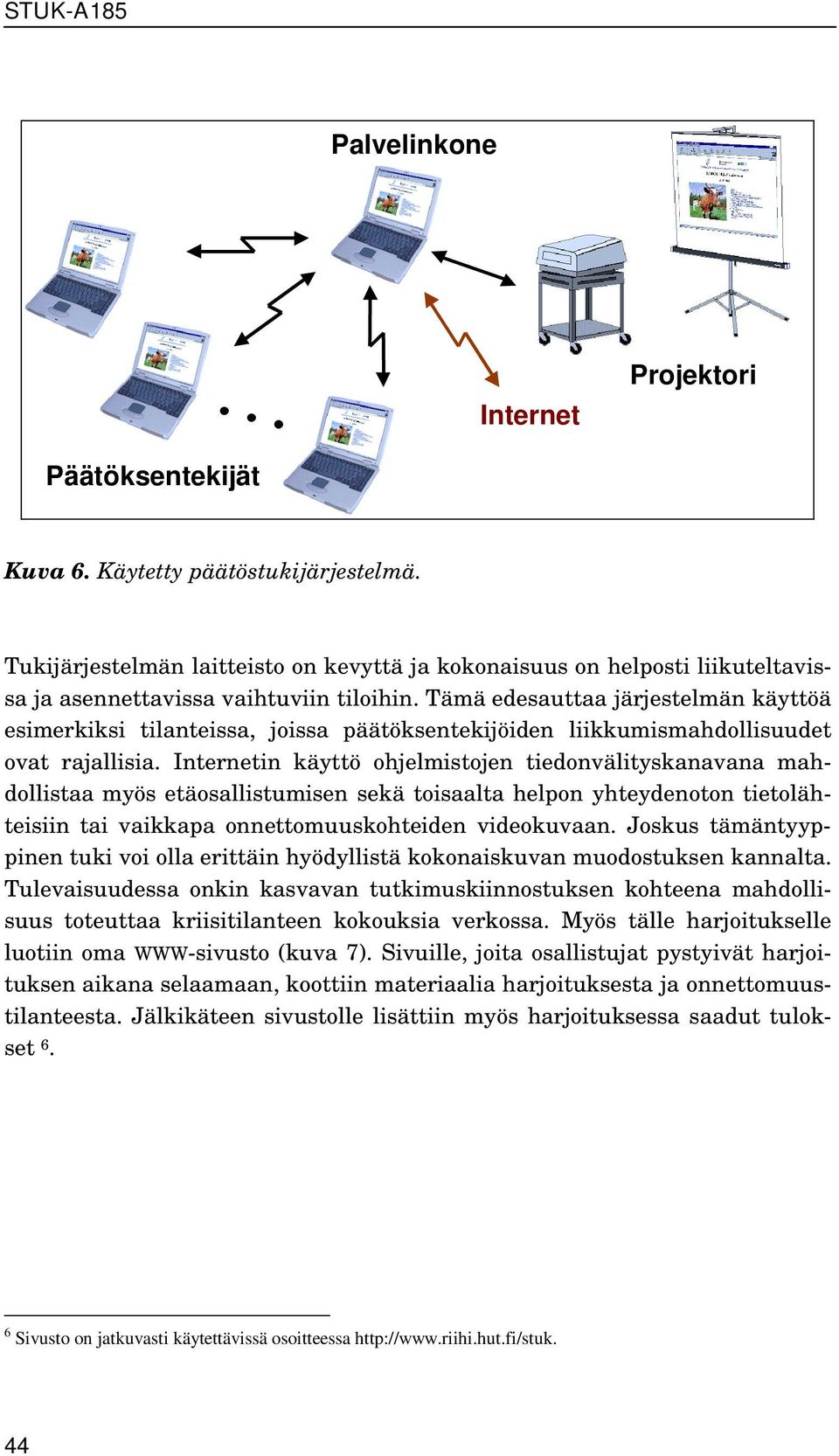 Tämä edesauttaa järjestelmän käyttöä esimerkiksi tilanteissa, joissa päätöksentekijöiden liikkumismahdollisuudet ovat rajallisia.