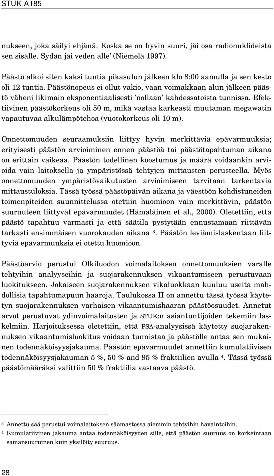 Päästönopeus ei ollut vakio, vaan voimakkaan alun jälkeen päästö väheni likimain eksponentiaalisesti 'nollaan' kahdessatoista tunnissa.