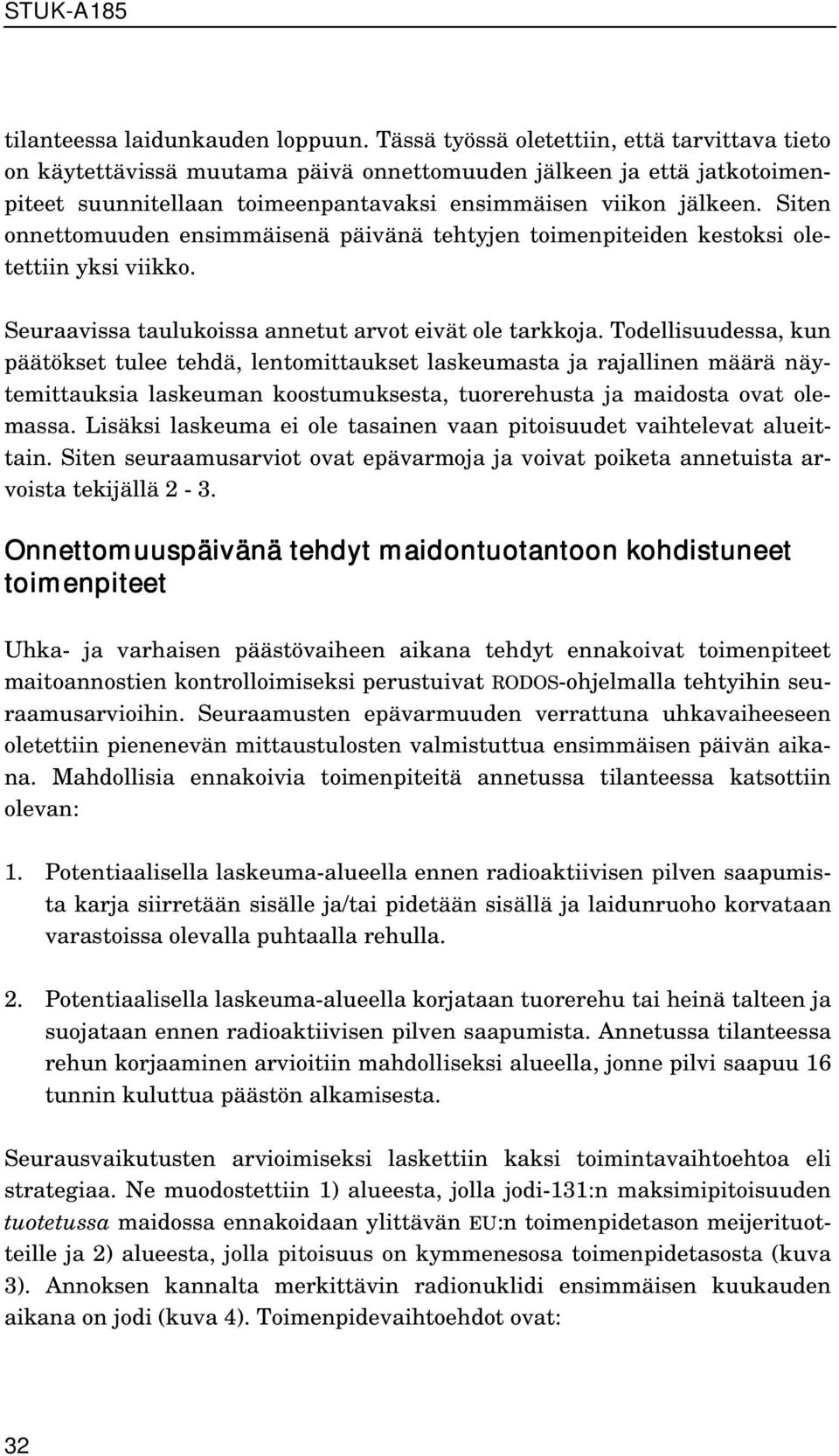 Siten onnettomuuden ensimmäisenä päivänä tehtyjen toimenpiteiden kestoksi oletettiin yksi viikko. Seuraavissa taulukoissa annetut arvot eivät ole tarkkoja.