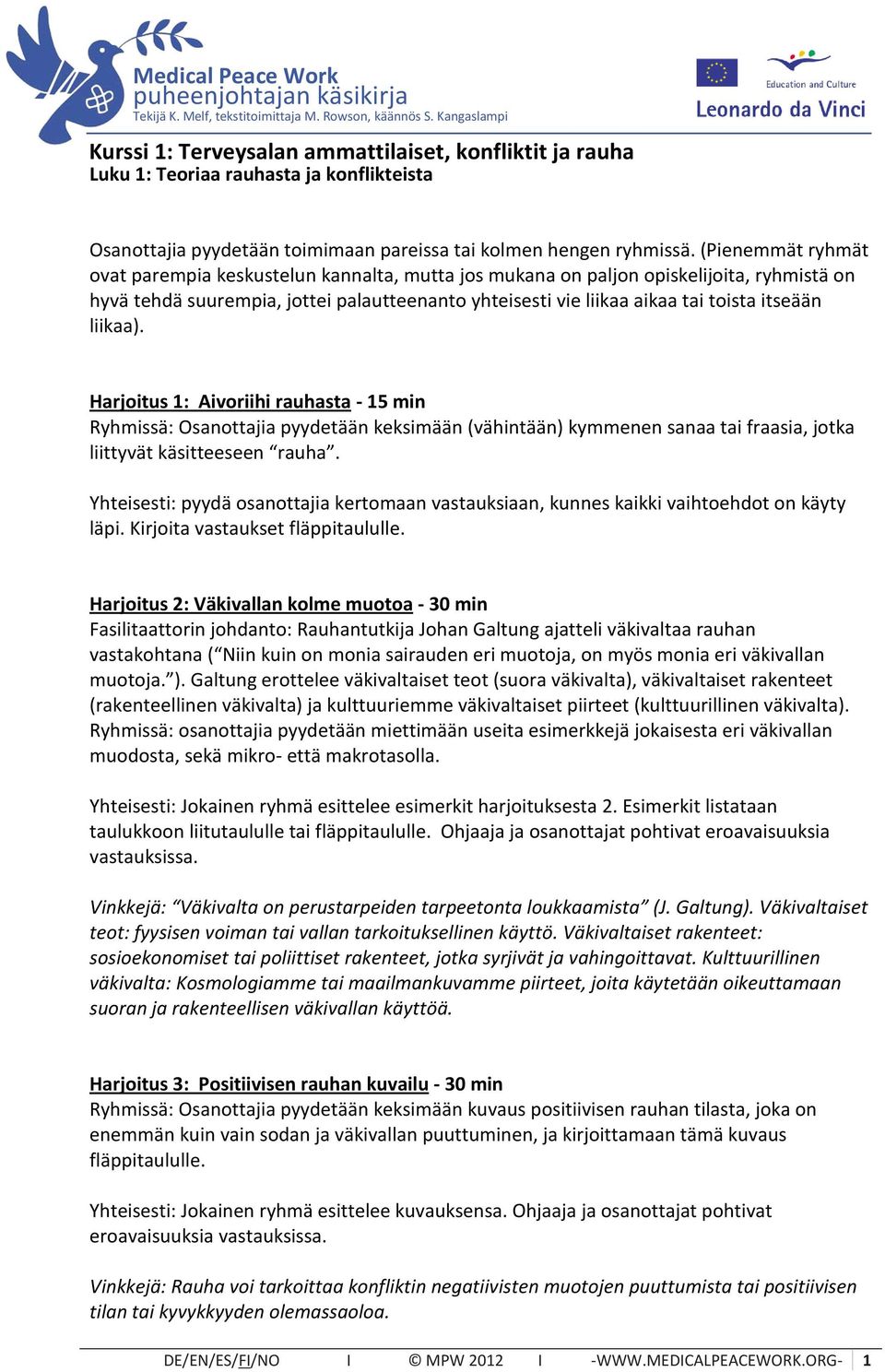 liikaa). Harjoitus 1: Aivoriihi rauhasta - 15 min Ryhmissä: Osanottajia pyydetään keksimään (vähintään) kymmenen sanaa tai fraasia, jotka liittyvät käsitteeseen rauha.