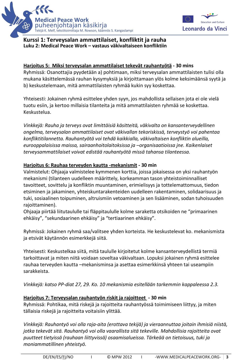 Yhteisesti: Jokainen ryhmä esittelee yhden syyn, jos mahdollista sellaisen jota ei ole vielä tuotu esiin, ja kertoo millaisia tilanteita ja mitä ammattilaisten ryhmää se koskettaa. Keskustelua.