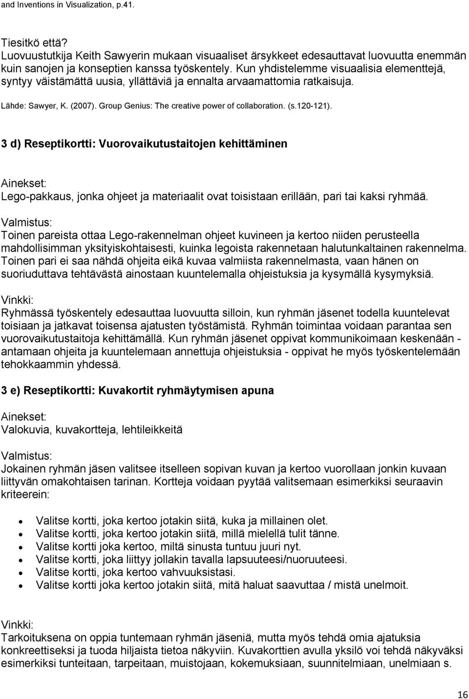 120-121). 3 d) Reseptikortti: Vuorovaikutustaitojen kehittäminen Lego-pakkaus, jonka ohjeet ja materiaalit ovat toisistaan erillään, pari tai kaksi ryhmää.