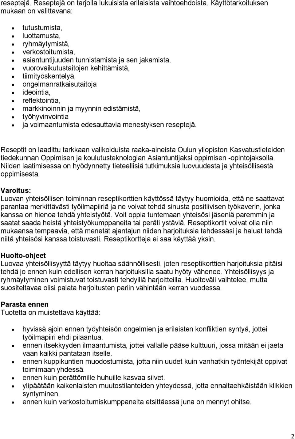 tiimityöskentelyä, ongelmanratkaisutaitoja ideointia, reflektointia, markkinoinnin ja myynnin edistämistä, työhyvinvointia ja voimaantumista edesauttavia menestyksen reseptejä.