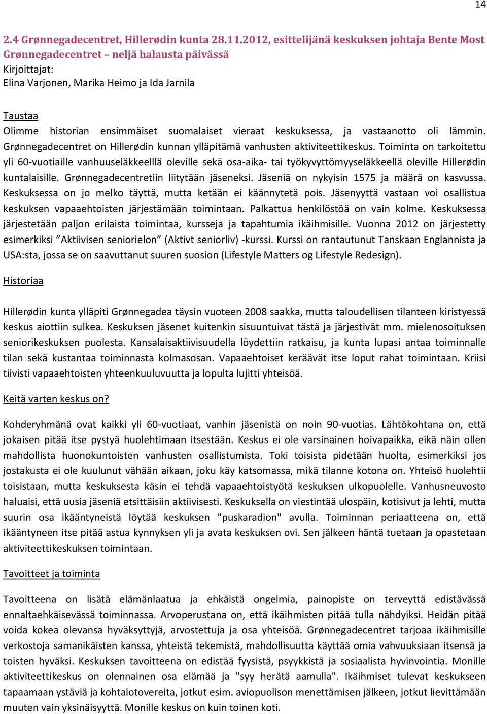 vieraat keskuksessa, ja vastaanotto oli lämmin. Grønnegadecentret on Hillerødin kunnan ylläpitämä vanhusten aktiviteettikeskus.