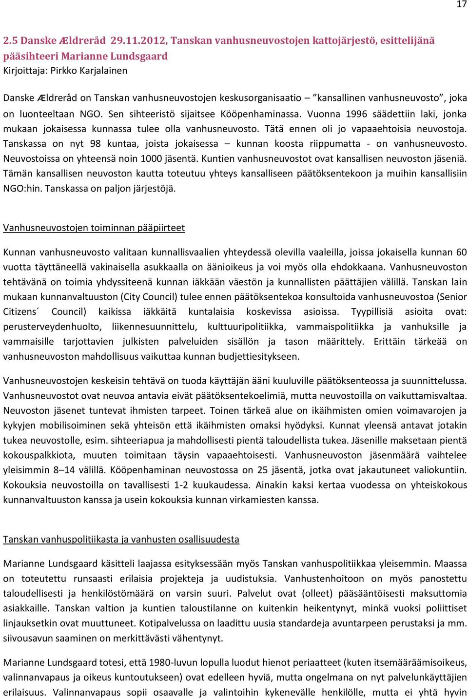 vanhusneuvosto, joka on luonteeltaan NGO. Sen sihteeristö sijaitsee Kööpenhaminassa. Vuonna 1996 säädettiin laki, jonka mukaan jokaisessa kunnassa tulee olla vanhusneuvosto.