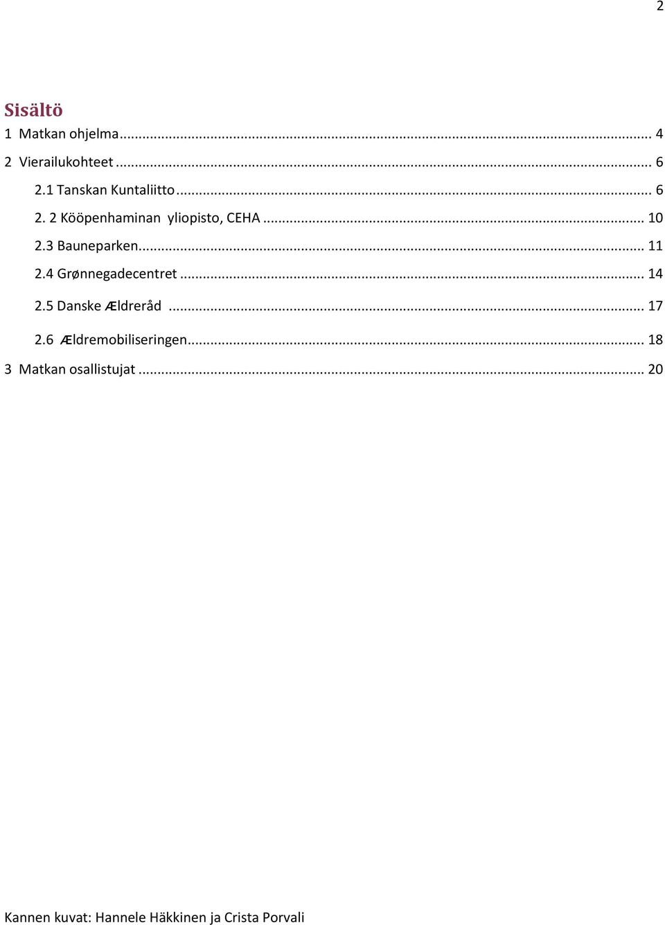 3 Bauneparken... 11 2.4 Grønnegadecentret... 14 2.5 Danske ᴁldreråd... 17 2.