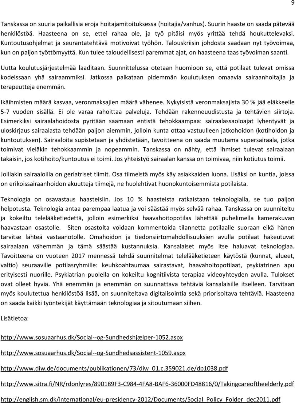 Talouskriisin johdosta saadaan nyt työvoimaa, kun on paljon työttömyyttä. Kun tulee taloudellisesti paremmat ajat, on haasteena taas työvoiman saanti. Uutta koulutusjärjestelmää laaditaan.