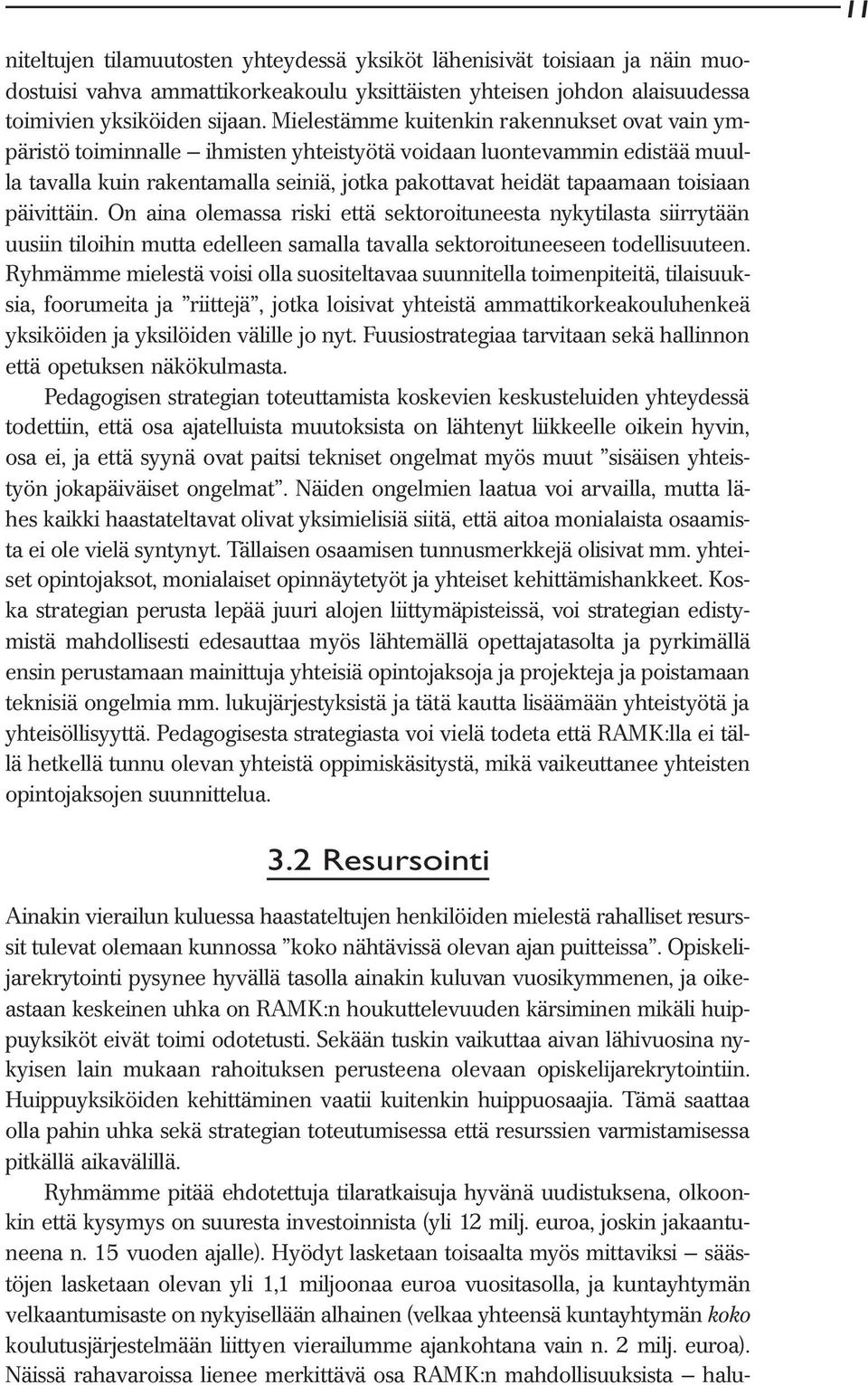 päivittäin. On aina olemassa riski että sektoroituneesta nykytilasta siirrytään uusiin tiloihin mutta edelleen samalla tavalla sektoroituneeseen todellisuuteen.