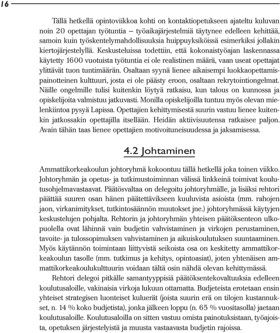 Keskusteluissa todettiin, että kokonaistyöajan laskennassa käytetty 1600 vuotuista työtuntia ei ole realistinen määrä, vaan useat opettajat ylittävät tuon tuntimäärän.