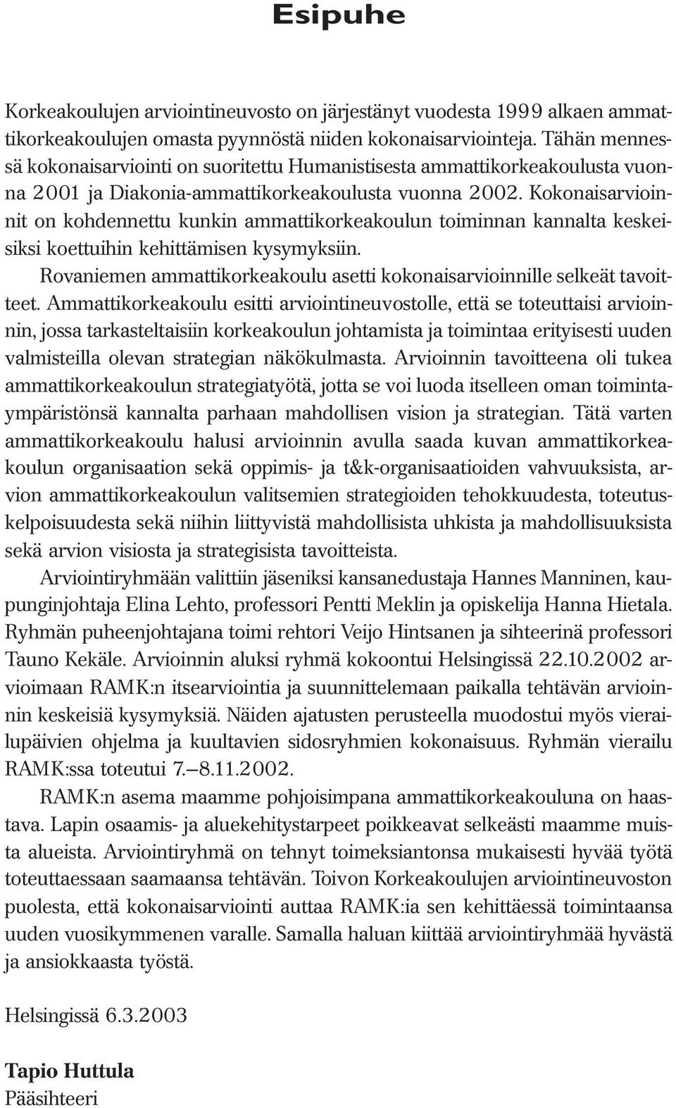 Kokonaisarvioinnit on kohdennettu kunkin ammattikorkeakoulun toiminnan kannalta keskeisiksi koettuihin kehittämisen kysymyksiin.