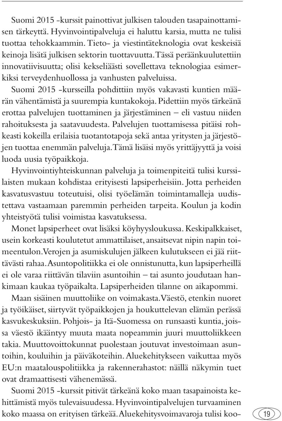 Tässä peräänkuulutettiin innovatiivisuutta; olisi kekseliäästi sovellettava teknologiaa esimerkiksi terveydenhuollossa ja vanhusten palveluissa.