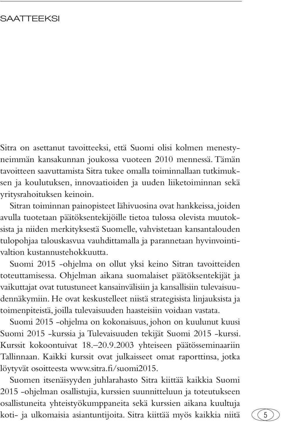 Sitran toiminnan painopisteet lähivuosina ovat hankkeissa, joiden avulla tuotetaan päätöksentekijöille tietoa tulossa olevista muutoksista ja niiden merkityksestä Suomelle, vahvistetaan