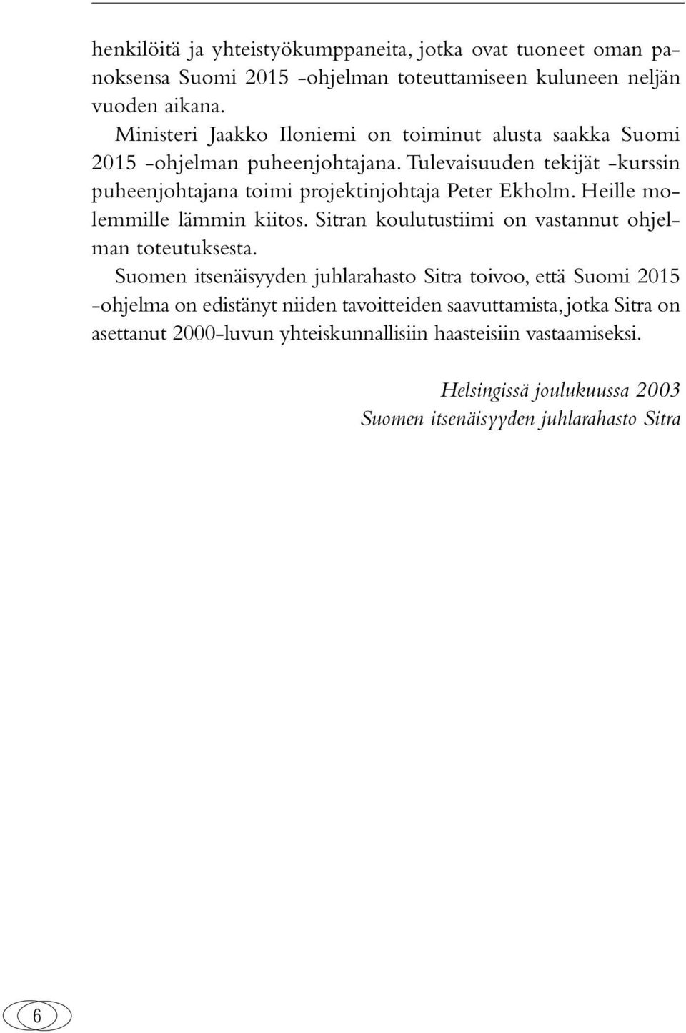 Tulevaisuuden tekijät -kurssin puheenjohtajana toimi projektinjohtaja Peter Ekholm. Heille molemmille lämmin kiitos.