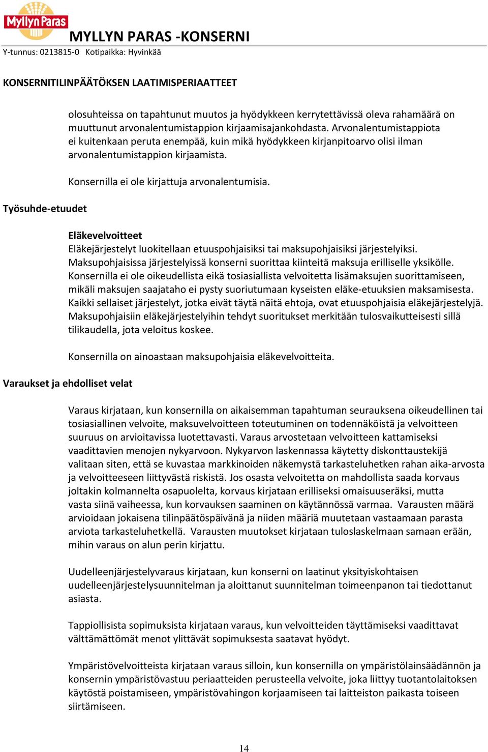 Eläkevelvoitteet Eläkejärjestelyt luokitellaan etuuspohjaisiksi tai maksupohjaisiksi järjestelyiksi. Maksupohjaisissa järjestelyissä konserni suorittaa kiinteitä maksuja erilliselle yksikölle.