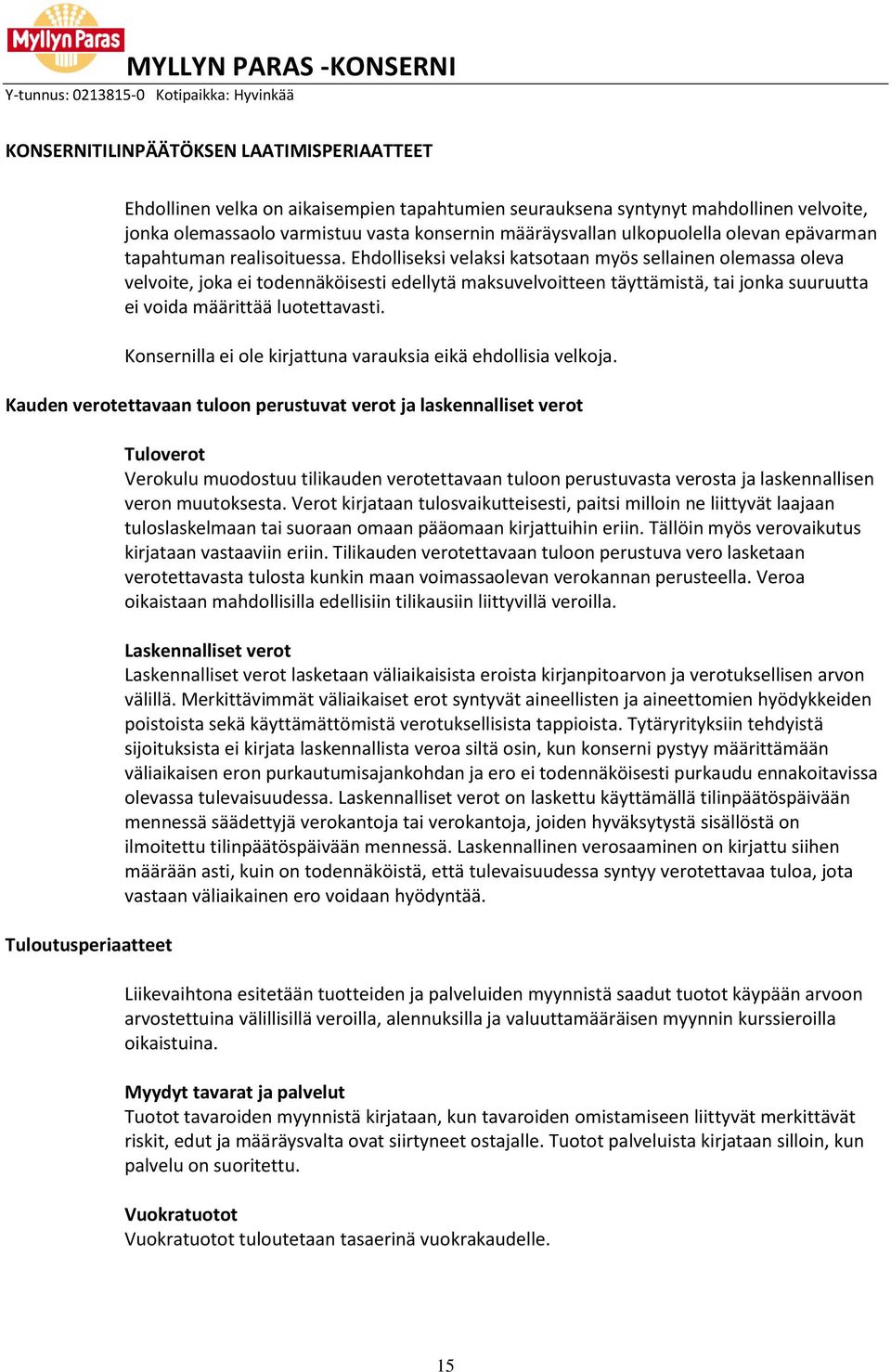 Ehdolliseksi velaksi katsotaan myös sellainen olemassa oleva velvoite, joka ei todennäköisesti edellytä maksuvelvoitteen täyttämistä, tai jonka suuruutta ei voida määrittää luotettavasti.