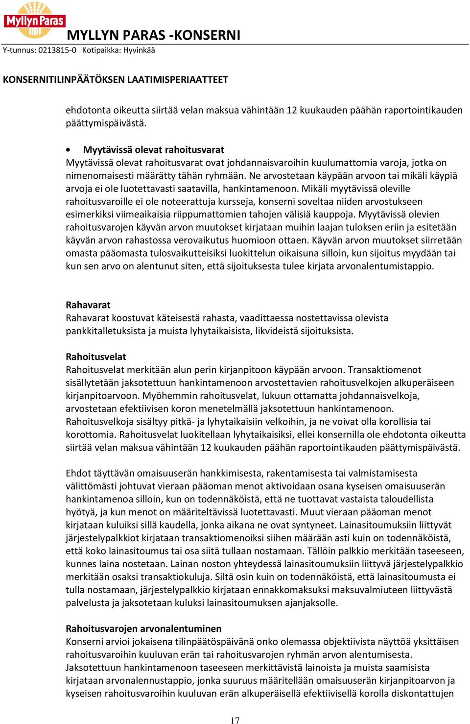 Ne arvostetaan käypään arvoon tai mikäli käypiä arvoja ei ole luotettavasti saatavilla, hankintamenoon.